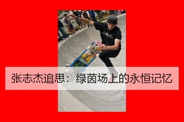 张志杰追思：绿茵场上的永恒记忆